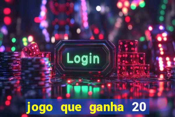 jogo que ganha 20 reais no cadastro